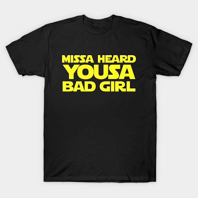 Missa Heard Yousa Bad Girl Jar Jar T-Shirt by Bod Mob Tees